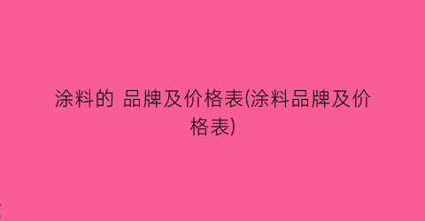 涂料的 品牌及价格表(涂料品牌及价格表)